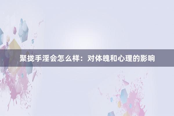 聚拢手淫会怎么样：对体魄和心理的影响